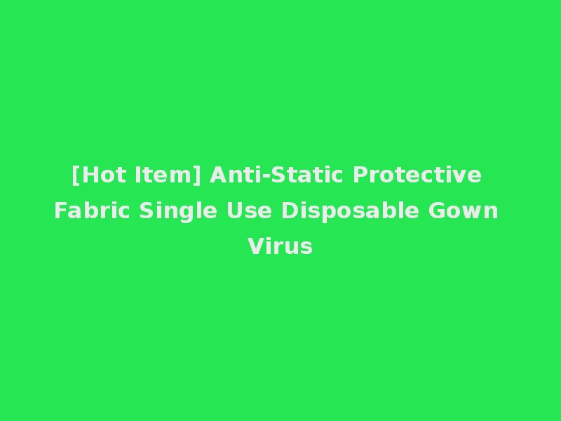 [Hot Item] Anti-Static Protective Fabric Single Use Disposable Gown Virus