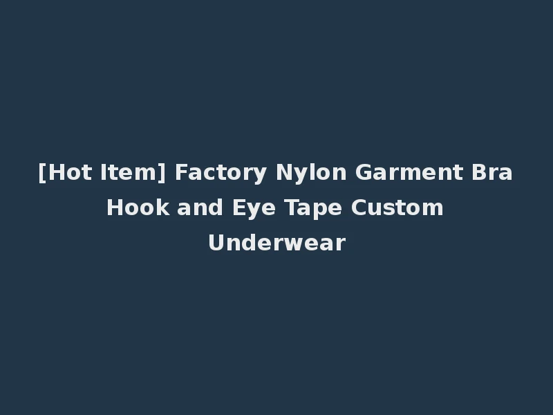 [Hot Item] Factory Nylon Garment Bra Hook and Eye Tape Custom Underwear