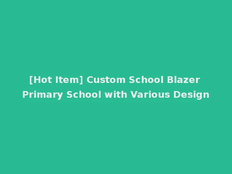 [Hot Item] Custom School Blazer Primary School with Various Design