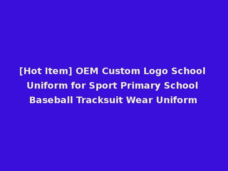 [Hot Item] OEM Custom Logo School Uniform for Sport Primary School Baseball Tracksuit Wear Uniform