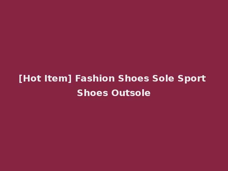 [Hot Item] Fashion Shoes Sole Sport Shoes Outsole