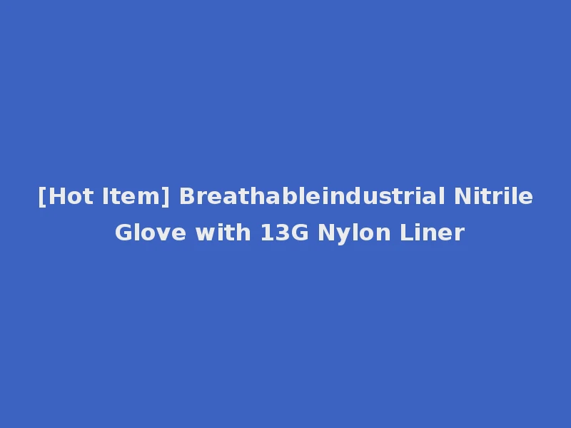 [Hot Item] Breathableindustrial Nitrile Glove with 13G Nylon Liner