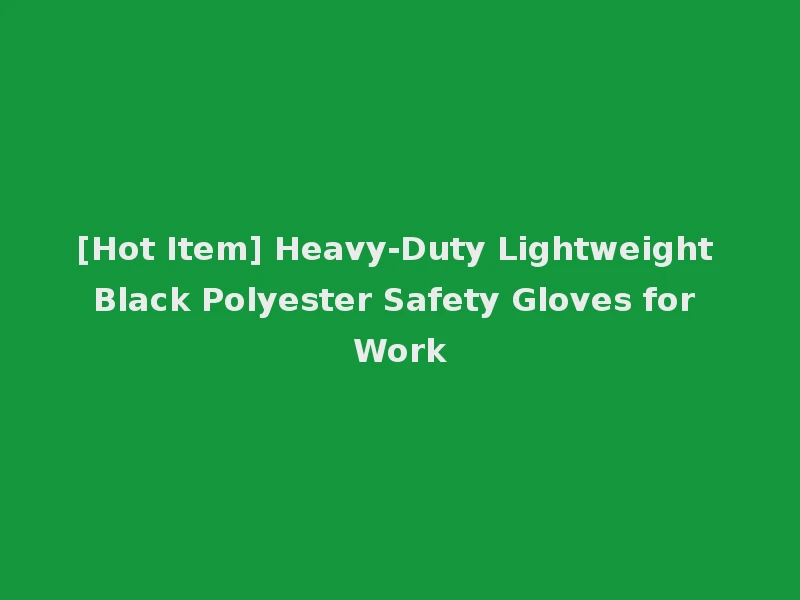 [Hot Item] Heavy-Duty Lightweight Black Polyester Safety Gloves for Work