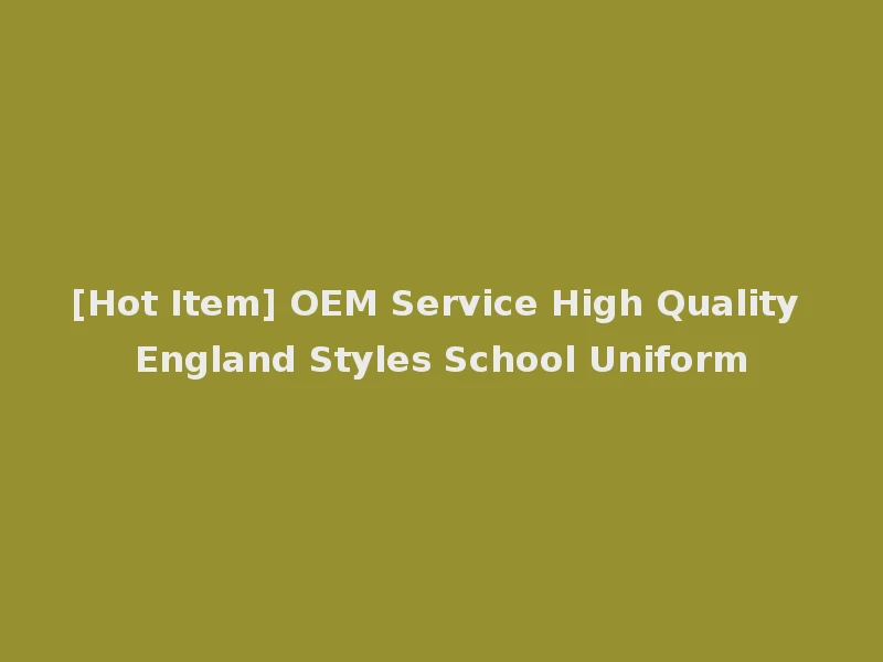 [Hot Item] OEM Service High Quality England Styles School Uniform