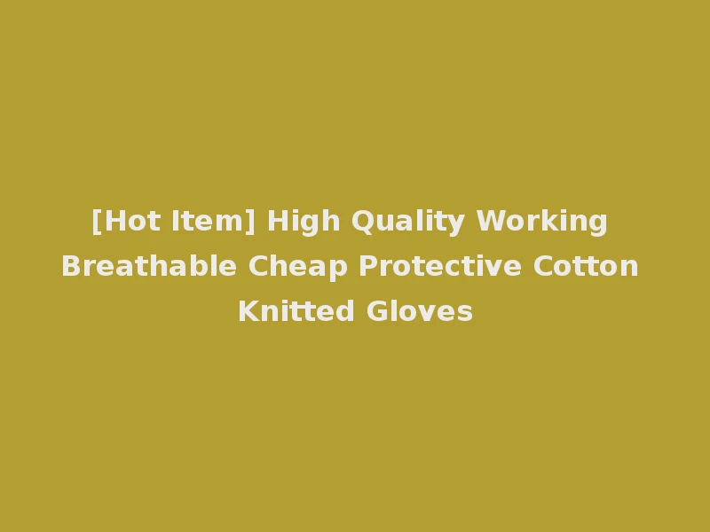 [Hot Item] High Quality Working Breathable Cheap Protective Cotton Knitted Gloves