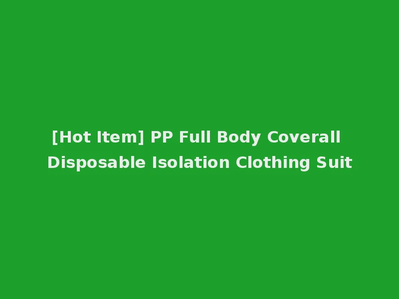 [Hot Item] PP Full Body Coverall Disposable Isolation Clothing Suit