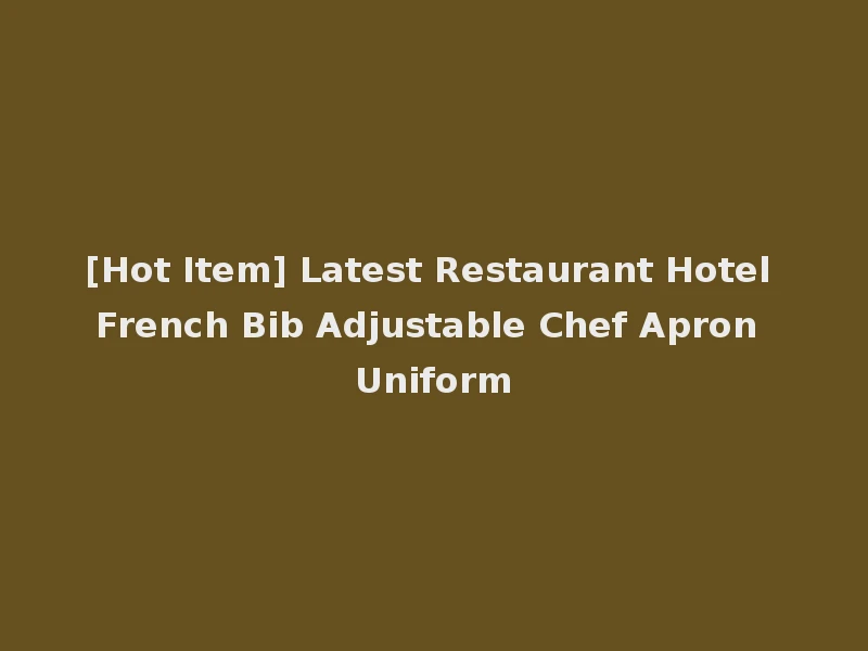 [Hot Item] Latest Restaurant Hotel French Bib Adjustable Chef Apron Uniform