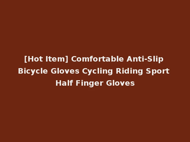 [Hot Item] Comfortable Anti-Slip Bicycle Gloves Cycling Riding Sport Half Finger Gloves
