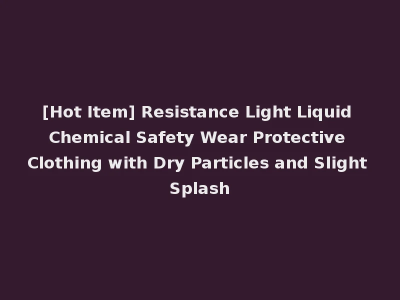 [Hot Item] Resistance Light Liquid Chemical Safety Wear Protective Clothing with Dry Particles and Slight Splash