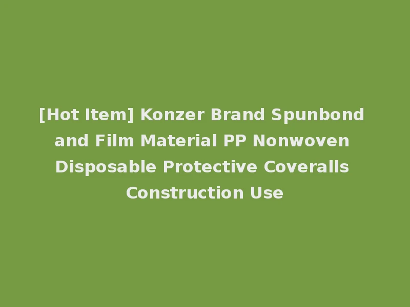 [Hot Item] Konzer Brand Spunbond and Film Material PP Nonwoven Disposable Protective Coveralls Construction Use