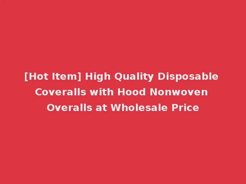 [Hot Item] High Quality Disposable Coveralls with Hood Nonwoven Overalls at Wholesale Price