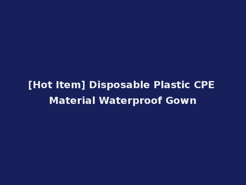 [Hot Item] Disposable Plastic CPE Material Waterproof Gown