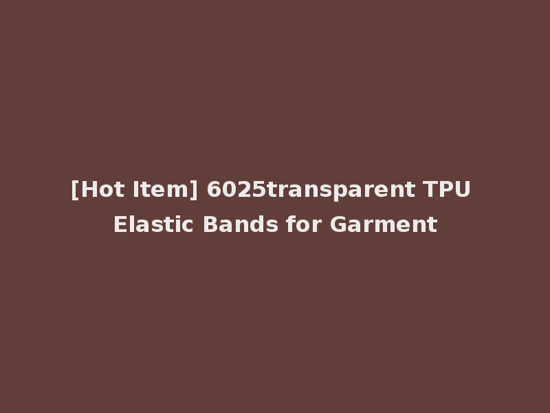 [Hot Item] 6025transparent TPU Elastic Bands for Garment
