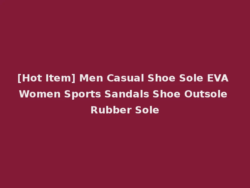 [Hot Item] Men Casual Shoe Sole EVA Women Sports Sandals Shoe Outsole Rubber Sole