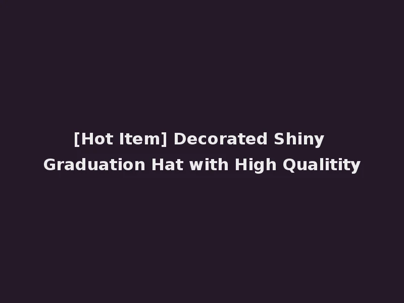 [Hot Item] Decorated Shiny Graduation Hat with High Qualitity