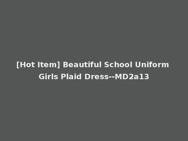 [Hot Item] Beautiful School Uniform Girls Plaid Dress--MD2a13