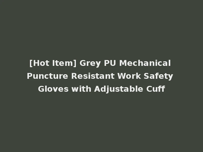 [Hot Item] Grey PU Mechanical Puncture Resistant Work Safety Gloves with Adjustable Cuff