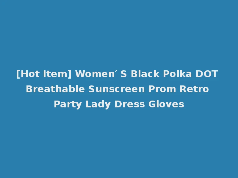 [Hot Item] Women′ S Black Polka DOT Breathable Sunscreen Prom Retro Party Lady Dress Gloves