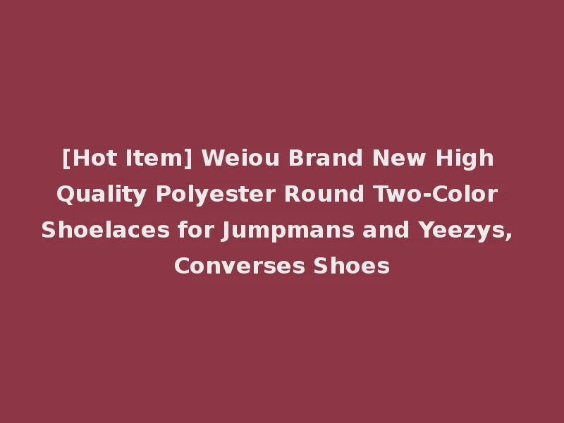 [Hot Item] Weiou Brand New High Quality Polyester Round Two-Color Shoelaces for Jumpmans and Yeezys, Converses Shoes