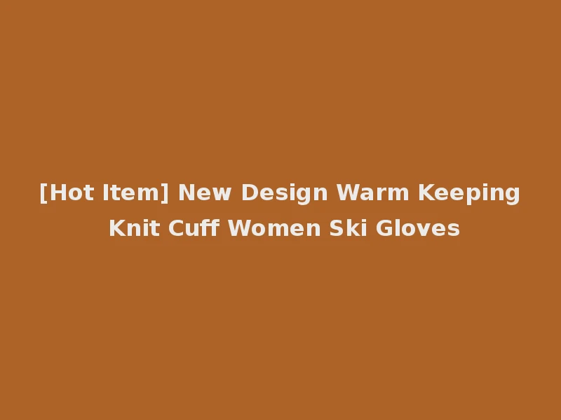 [Hot Item] New Design Warm Keeping Knit Cuff Women Ski Gloves