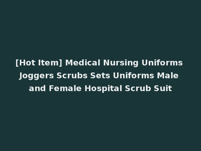 [Hot Item] Medical Nursing Uniforms Joggers Scrubs Sets Uniforms Male and Female Hospital Scrub Suit