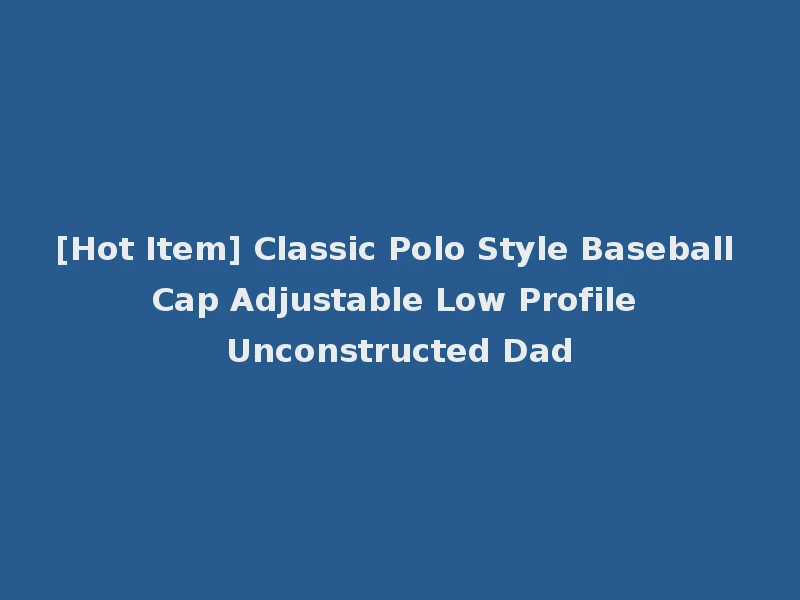[Hot Item] Classic Polo Style Baseball Cap Adjustable Low Profile Unconstructed Dad