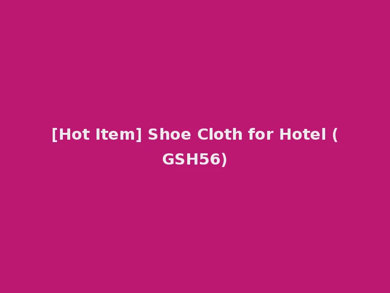 [Hot Item] Shoe Cloth for Hotel (GSH56)