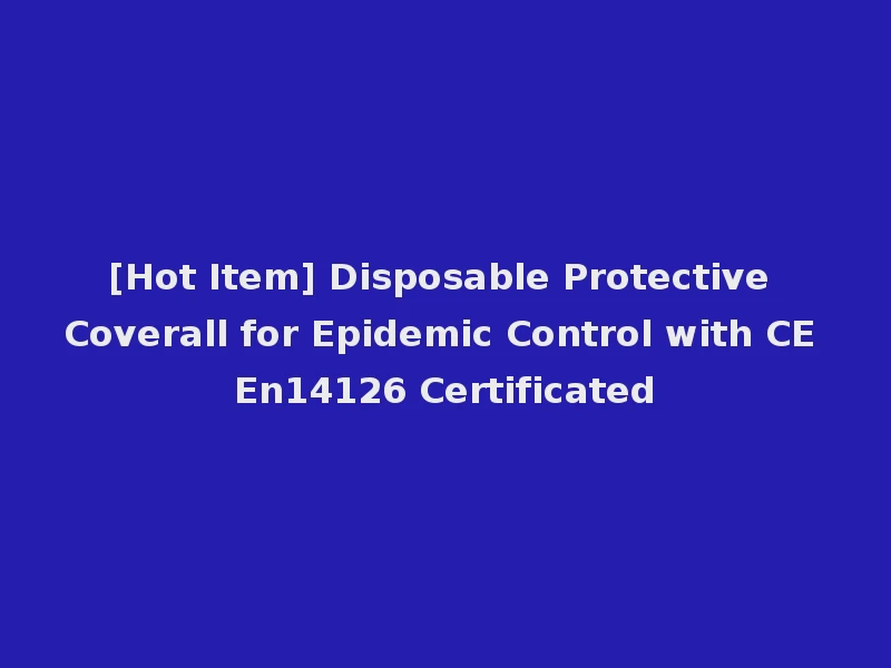 [Hot Item] Disposable Protective Coverall for Epidemic Control with CE En14126 Certificated
