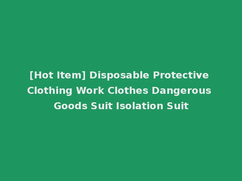 [Hot Item] Disposable Protective Clothing Work Clothes Dangerous Goods Suit Isolation Suit