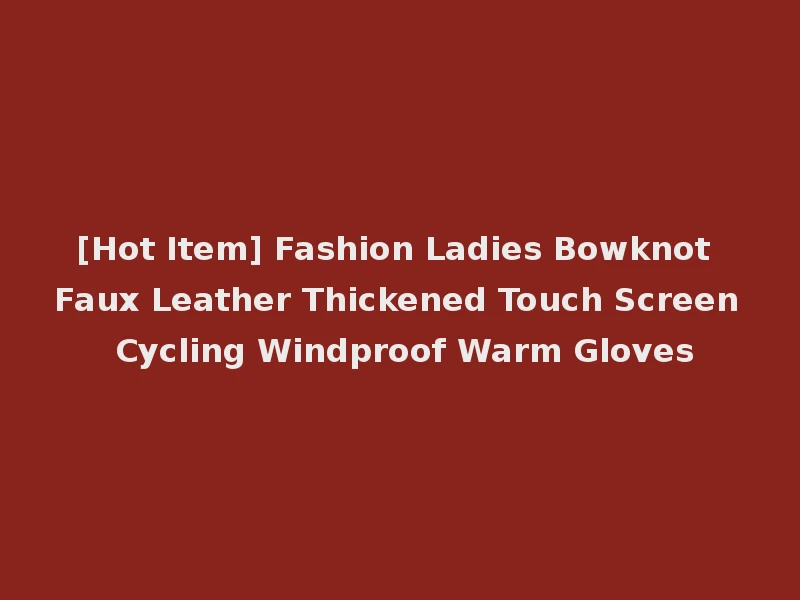 [Hot Item] Fashion Ladies Bowknot Faux Leather Thickened Touch Screen Cycling Windproof Warm Gloves