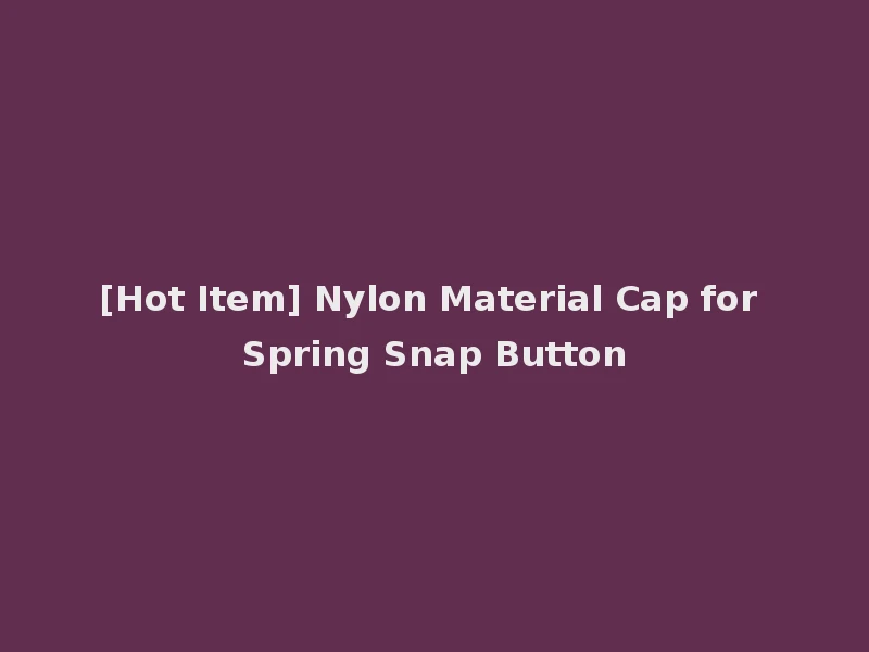 [Hot Item] Nylon Material Cap for Spring Snap Button