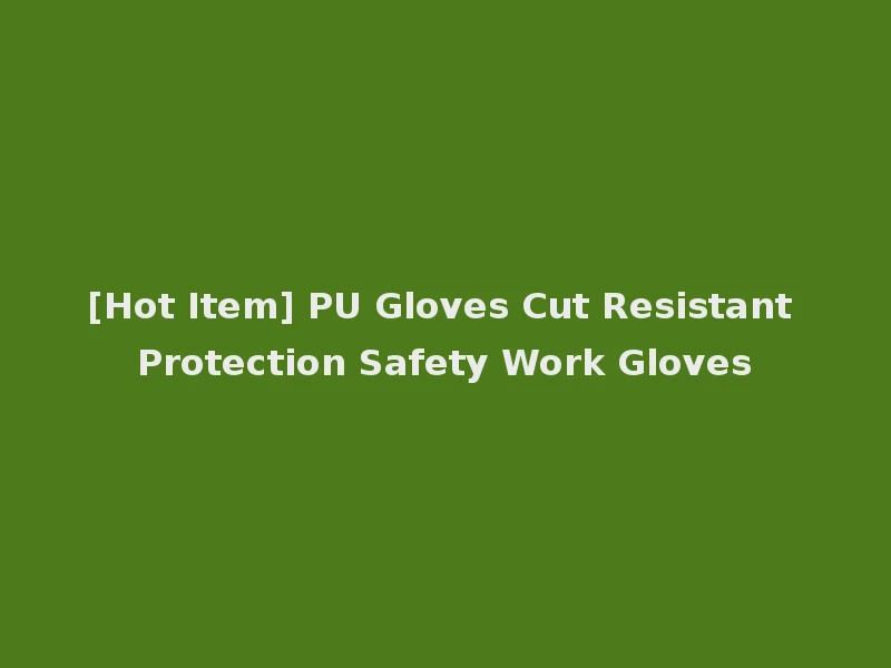 [Hot Item] PU Gloves Cut Resistant Protection Safety Work Gloves