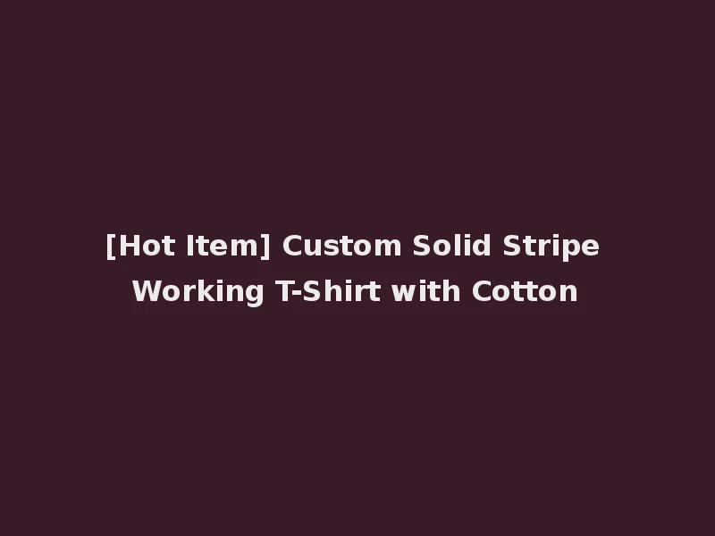 [Hot Item] Custom Solid Stripe Working T-Shirt with Cotton