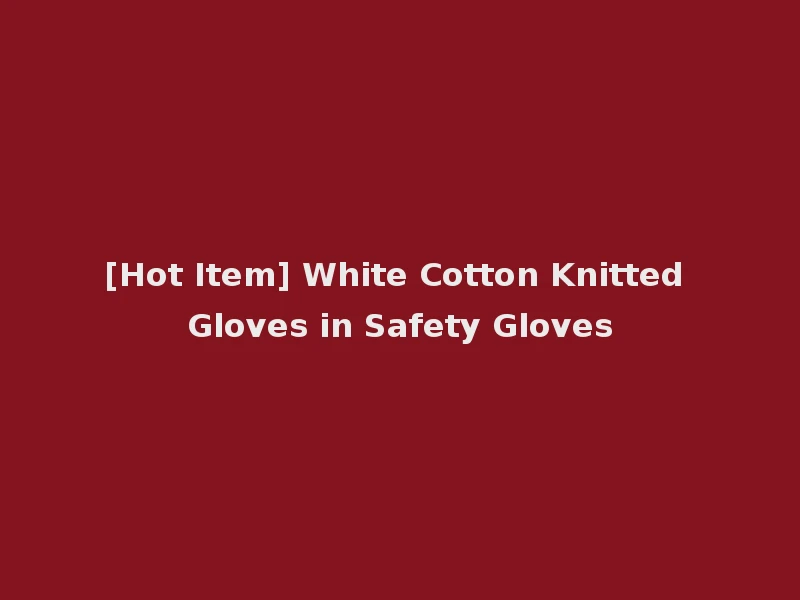 [Hot Item] White Cotton Knitted Gloves in Safety Gloves