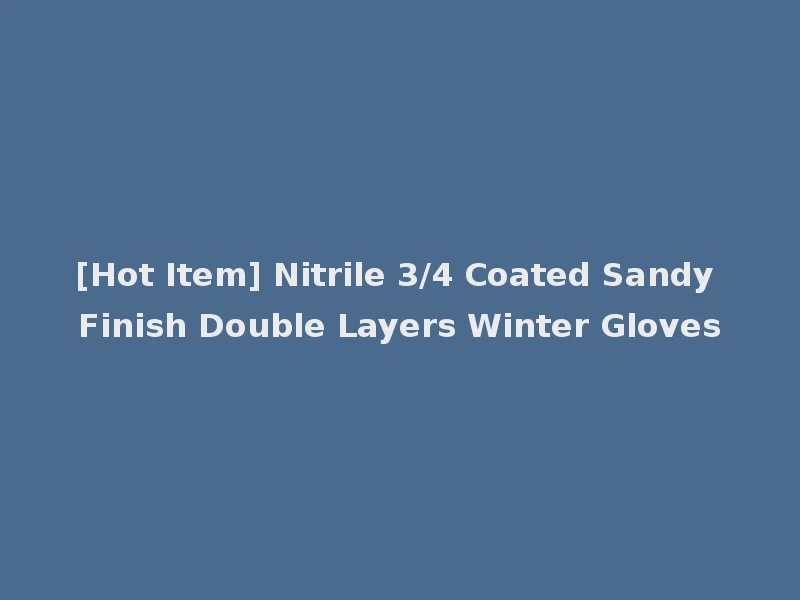 [Hot Item] Nitrile 3/4 Coated Sandy Finish Double Layers Winter Gloves