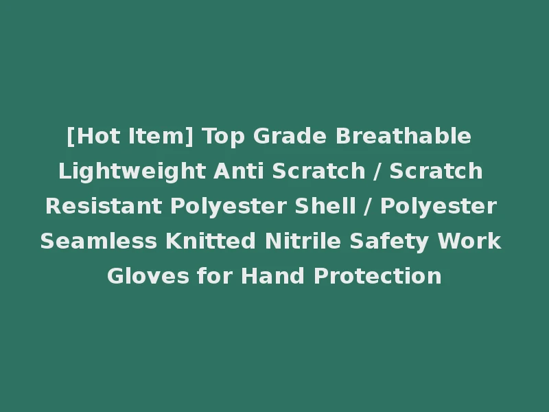 [Hot Item] Top Grade Breathable Lightweight Anti Scratch / Scratch Resistant Polyester Shell / Polyester Seamless Knitted Nitrile Safety Work Gloves for Hand Protection