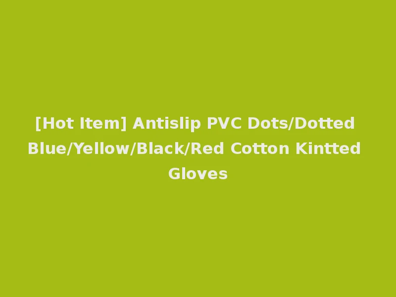 [Hot Item] Antislip PVC Dots/Dotted Blue/Yellow/Black/Red Cotton Kintted Gloves