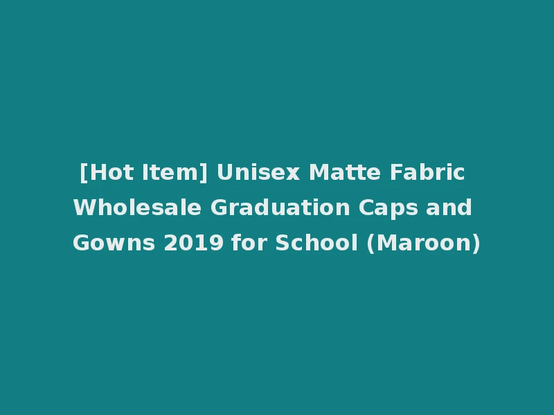 [Hot Item] Unisex Matte Fabric Wholesale Graduation Caps and Gowns 2019 for School (Maroon)