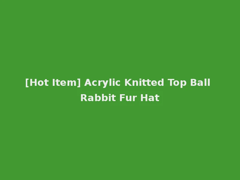 [Hot Item] Acrylic Knitted Top Ball Rabbit Fur Hat