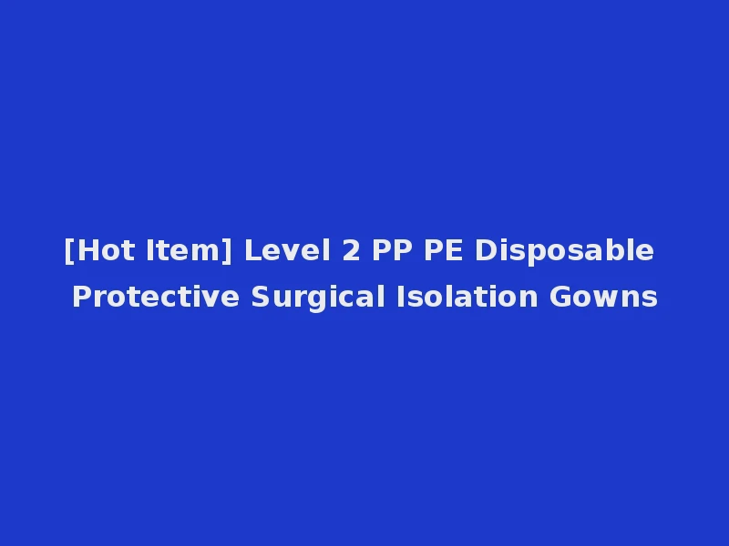 [Hot Item] Level 2 PP PE Disposable Protective Surgical Isolation Gowns