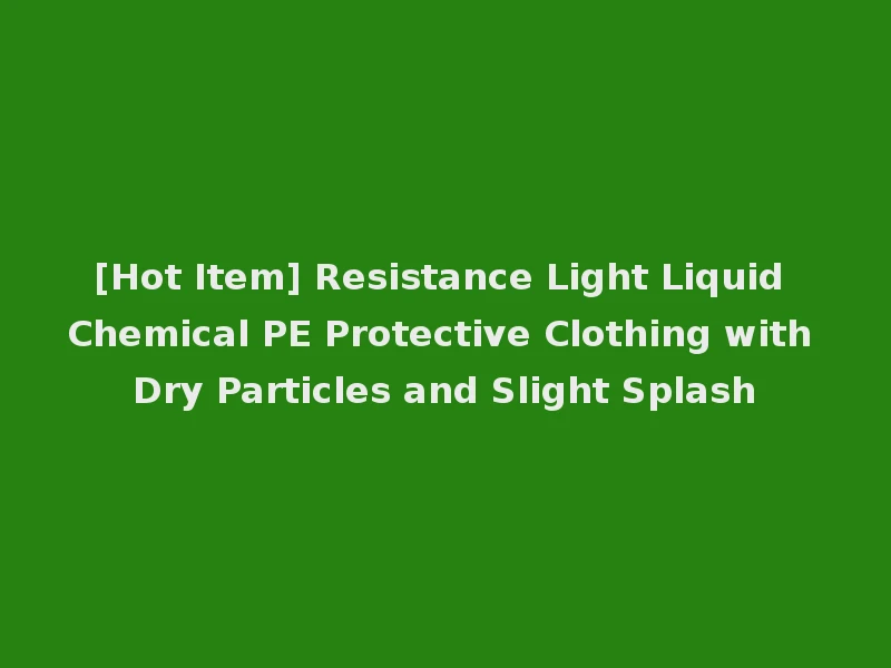 [Hot Item] Resistance Light Liquid Chemical PE Protective Clothing with Dry Particles and Slight Splash