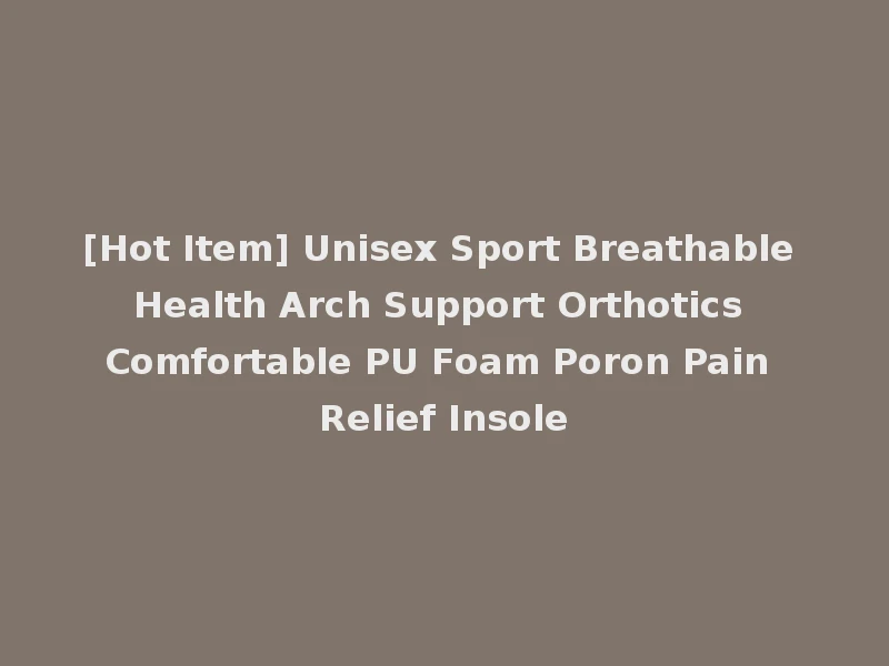 [Hot Item] Unisex Sport Breathable Health Arch Support Orthotics Comfortable PU Foam Poron Pain Relief Insole