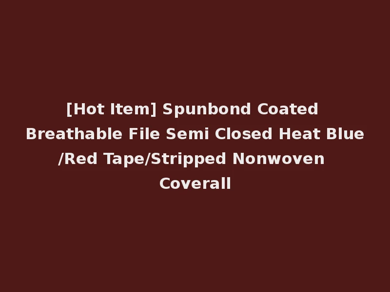 [Hot Item] Spunbond Coated Breathable File Semi Closed Heat Blue/Red Tape/Stripped Nonwoven Coverall