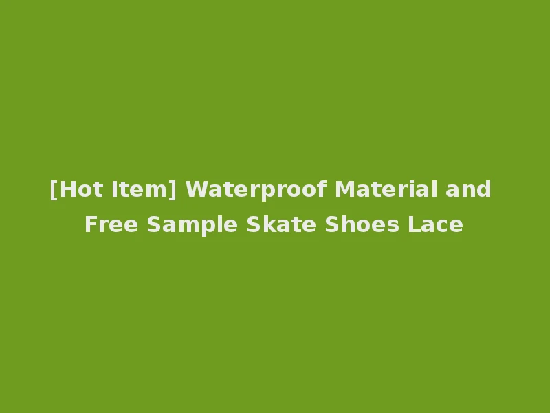 [Hot Item] Waterproof Material and Free Sample Skate Shoes Lace