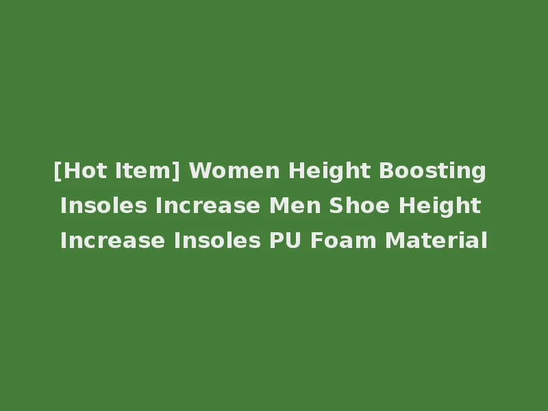 [Hot Item] Women Height Boosting Insoles Increase Men Shoe Height Increase Insoles PU Foam Material
