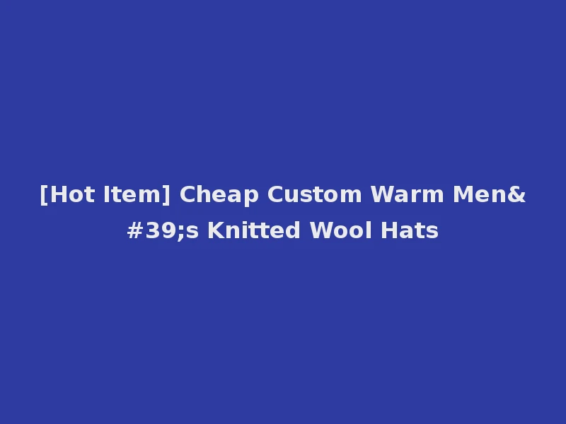 [Hot Item] Cheap Custom Warm Men's Knitted Wool Hats