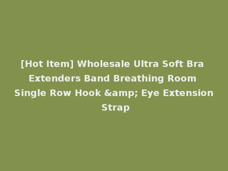 [Hot Item] Wholesale Ultra Soft Bra Extenders Band Breathing Room Single Row Hook & Eye Extension Strap