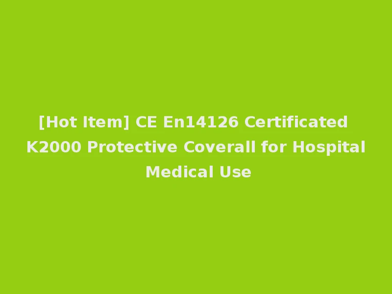 [Hot Item] CE En14126 Certificated K2000 Protective Coverall for Hospital Medical Use