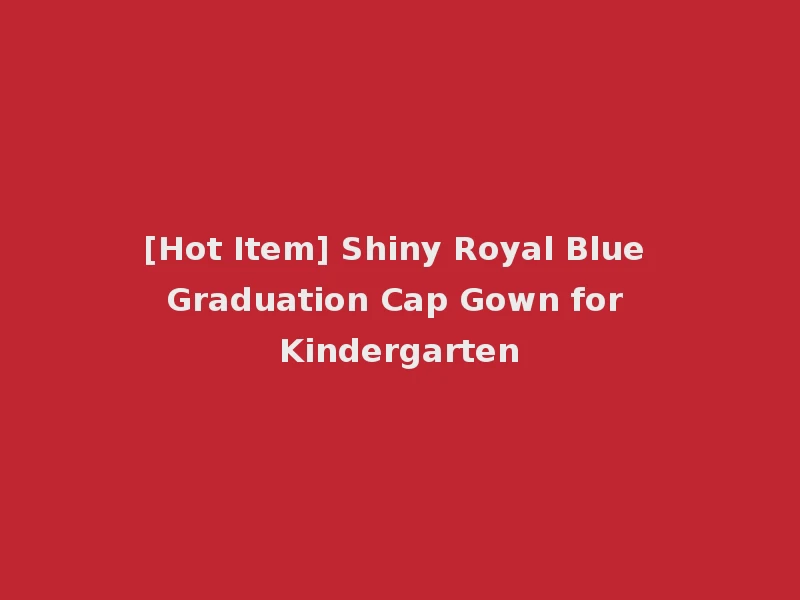 [Hot Item] Shiny Royal Blue Graduation Cap Gown for Kindergarten