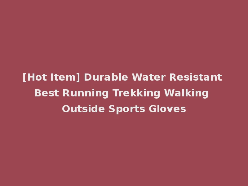[Hot Item] Durable Water Resistant Best Running Trekking Walking Outside Sports Gloves